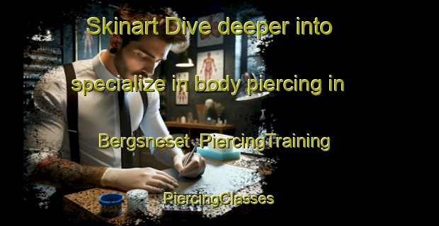 Skinart Dive deeper into specialize in body piercing in Bergsneset | #PiercingTraining #PiercingClasses #SkinartTraining-Norway