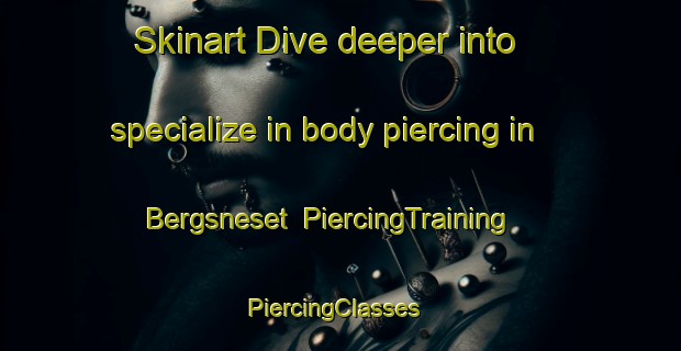 Skinart Dive deeper into specialize in body piercing in Bergsneset | PiercingTraining | PiercingClasses | SkinartTraining-Norway