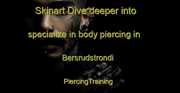 Skinart Dive deeper into specialize in body piercing in Bersrudstrondi | #PiercingTraining #PiercingClasses #SkinartTraining-Norway