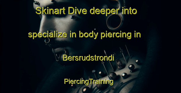 Skinart Dive deeper into specialize in body piercing in Bersrudstrondi | #PiercingTraining #PiercingClasses #SkinartTraining-Norway