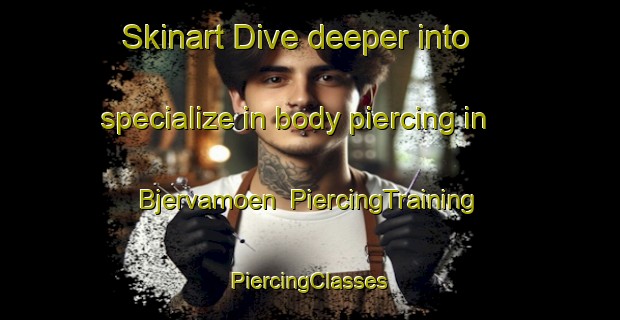 Skinart Dive deeper into specialize in body piercing in Bjervamoen | #PiercingTraining #PiercingClasses #SkinartTraining-Norway