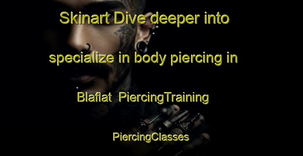 Skinart Dive deeper into specialize in body piercing in Blaflat | #PiercingTraining #PiercingClasses #SkinartTraining-Norway