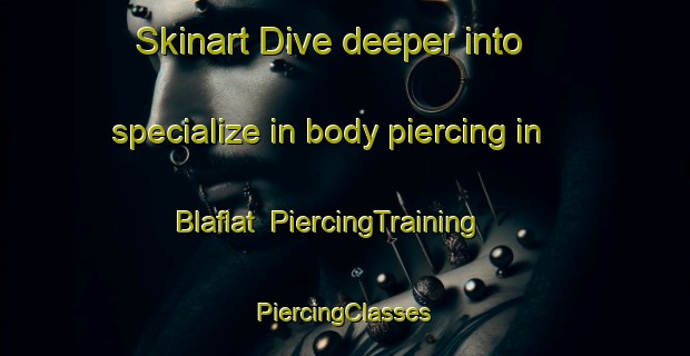 Skinart Dive deeper into specialize in body piercing in Blaflat | #PiercingTraining #PiercingClasses #SkinartTraining-Norway