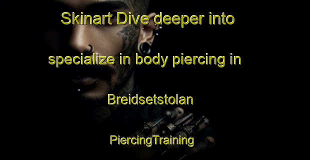 Skinart Dive deeper into specialize in body piercing in Breidsetstolan | #PiercingTraining #PiercingClasses #SkinartTraining-Norway