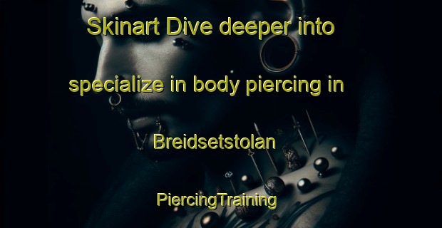 Skinart Dive deeper into specialize in body piercing in Breidsetstolan | #PiercingTraining #PiercingClasses #SkinartTraining-Norway