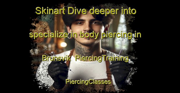 Skinart Dive deeper into specialize in body piercing in Brunsvik | PiercingTraining | PiercingClasses | SkinartTraining-Norway