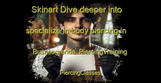 Skinart Dive deeper into specialize in body piercing in Busnesgrenda | #PiercingTraining #PiercingClasses #SkinartTraining-Norway