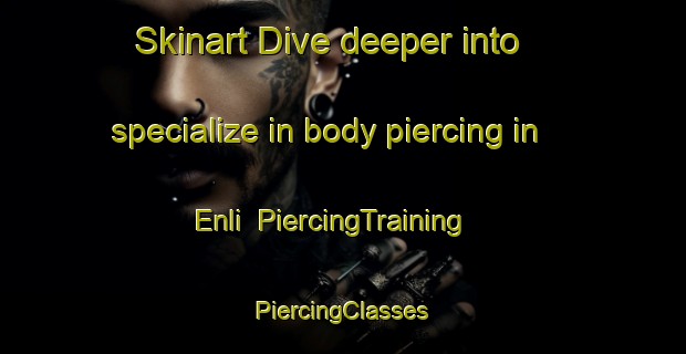 Skinart Dive deeper into specialize in body piercing in Enli | #PiercingTraining #PiercingClasses #SkinartTraining-Norway