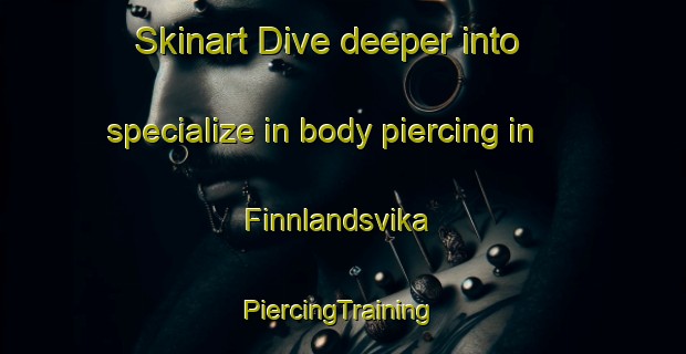 Skinart Dive deeper into specialize in body piercing in Finnlandsvika | #PiercingTraining #PiercingClasses #SkinartTraining-Norway