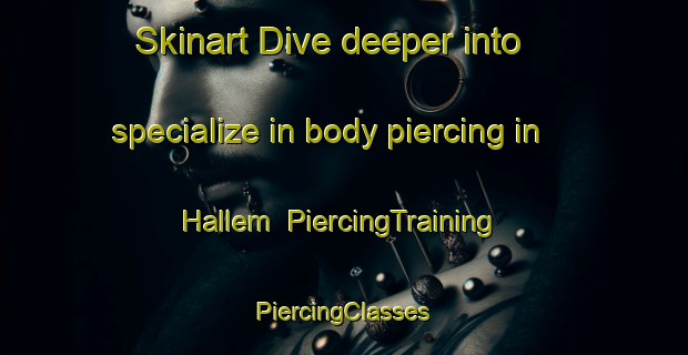 Skinart Dive deeper into specialize in body piercing in Hallem | #PiercingTraining #PiercingClasses #SkinartTraining-Norway