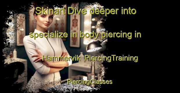 Skinart Dive deeper into specialize in body piercing in Hammervik | #PiercingTraining #PiercingClasses #SkinartTraining-Norway