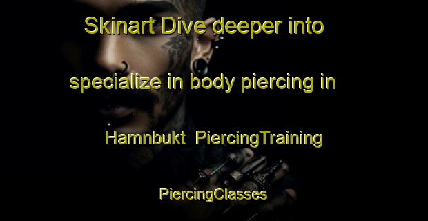 Skinart Dive deeper into specialize in body piercing in Hamnbukt | #PiercingTraining #PiercingClasses #SkinartTraining-Norway