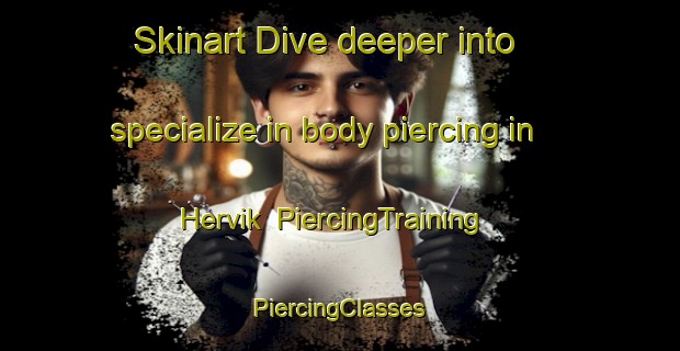 Skinart Dive deeper into specialize in body piercing in Hervik | #PiercingTraining #PiercingClasses #SkinartTraining-Norway