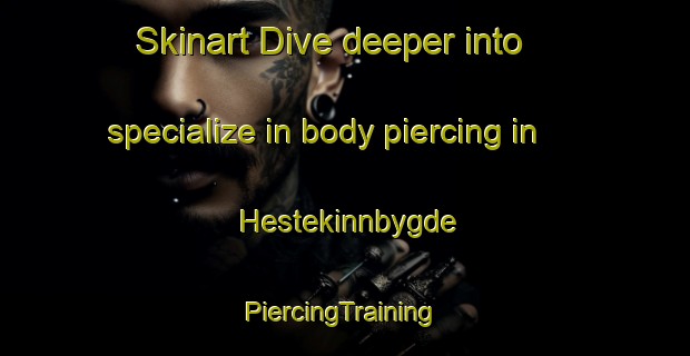 Skinart Dive deeper into specialize in body piercing in Hestekinnbygde | #PiercingTraining #PiercingClasses #SkinartTraining-Norway