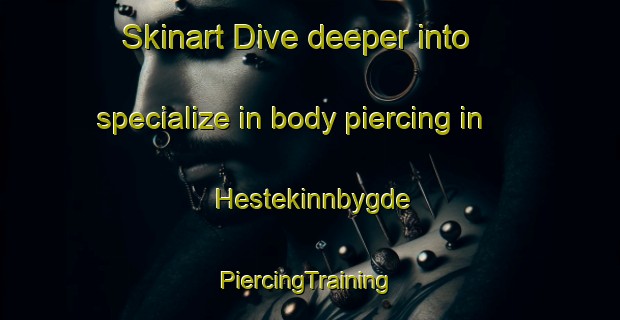 Skinart Dive deeper into specialize in body piercing in Hestekinnbygde | #PiercingTraining #PiercingClasses #SkinartTraining-Norway