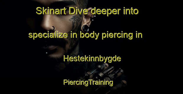 Skinart Dive deeper into specialize in body piercing in Hestekinnbygde | PiercingTraining | PiercingClasses | SkinartTraining-Norway