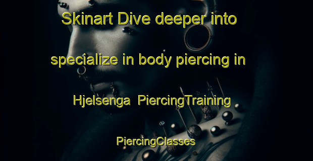 Skinart Dive deeper into specialize in body piercing in Hjelsenga | #PiercingTraining #PiercingClasses #SkinartTraining-Norway