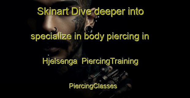 Skinart Dive deeper into specialize in body piercing in Hjelsenga | PiercingTraining | PiercingClasses | SkinartTraining-Norway
