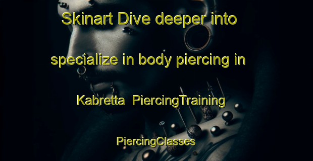 Skinart Dive deeper into specialize in body piercing in Kabretta | #PiercingTraining #PiercingClasses #SkinartTraining-Norway