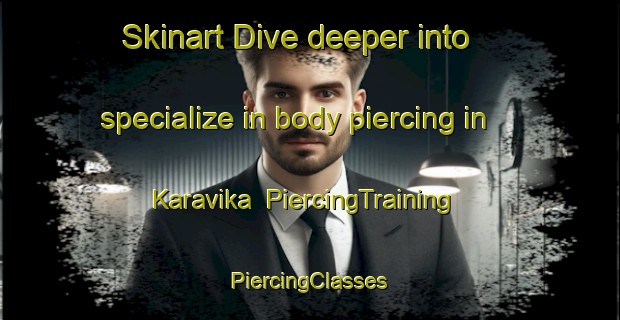 Skinart Dive deeper into specialize in body piercing in Karavika | #PiercingTraining #PiercingClasses #SkinartTraining-Norway