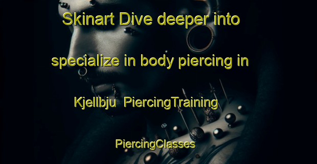 Skinart Dive deeper into specialize in body piercing in Kjellbju | PiercingTraining | PiercingClasses | SkinartTraining-Norway