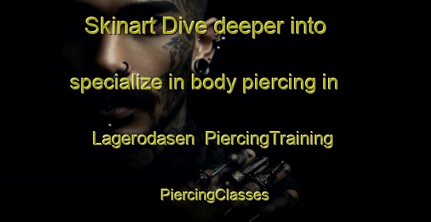 Skinart Dive deeper into specialize in body piercing in Lagerodasen | #PiercingTraining #PiercingClasses #SkinartTraining-Norway