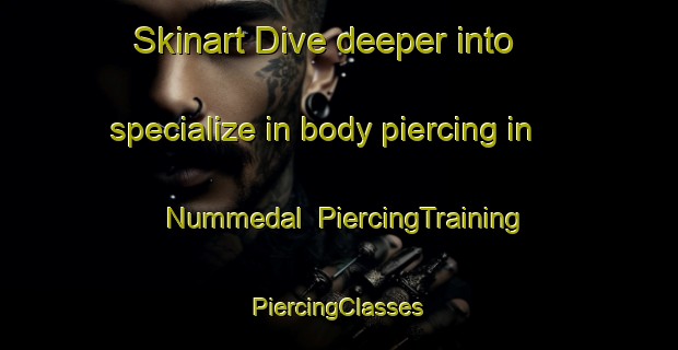 Skinart Dive deeper into specialize in body piercing in Nummedal | #PiercingTraining #PiercingClasses #SkinartTraining-Norway