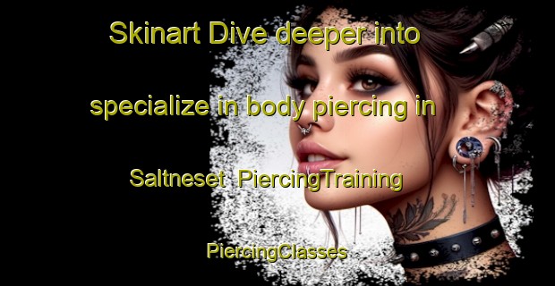 Skinart Dive deeper into specialize in body piercing in Saltneset | #PiercingTraining #PiercingClasses #SkinartTraining-Norway