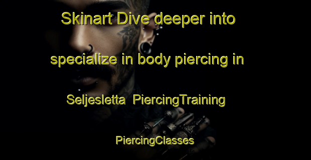 Skinart Dive deeper into specialize in body piercing in Seljesletta | #PiercingTraining #PiercingClasses #SkinartTraining-Norway