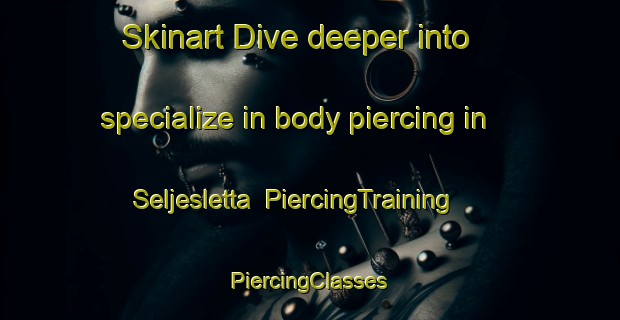 Skinart Dive deeper into specialize in body piercing in Seljesletta | #PiercingTraining #PiercingClasses #SkinartTraining-Norway