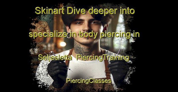 Skinart Dive deeper into specialize in body piercing in Seljesletta | #PiercingTraining #PiercingClasses #SkinartTraining-Norway