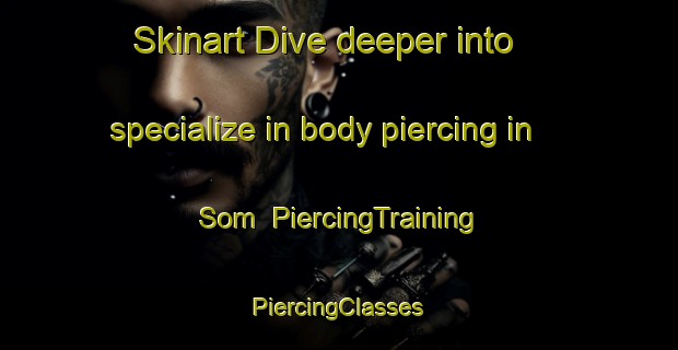 Skinart Dive deeper into specialize in body piercing in Som | #PiercingTraining #PiercingClasses #SkinartTraining-Norway