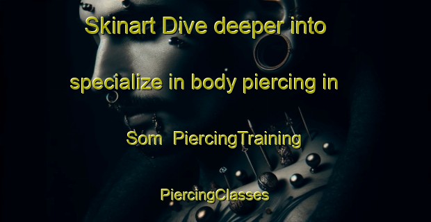 Skinart Dive deeper into specialize in body piercing in Som | #PiercingTraining #PiercingClasses #SkinartTraining-Norway