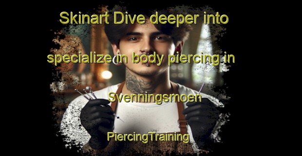 Skinart Dive deeper into specialize in body piercing in Svenningsmoen | #PiercingTraining #PiercingClasses #SkinartTraining-Norway