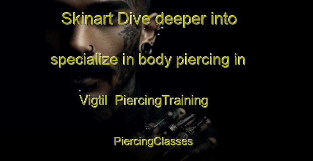 Skinart Dive deeper into specialize in body piercing in Vigtil | PiercingTraining | PiercingClasses | SkinartTraining-Norway