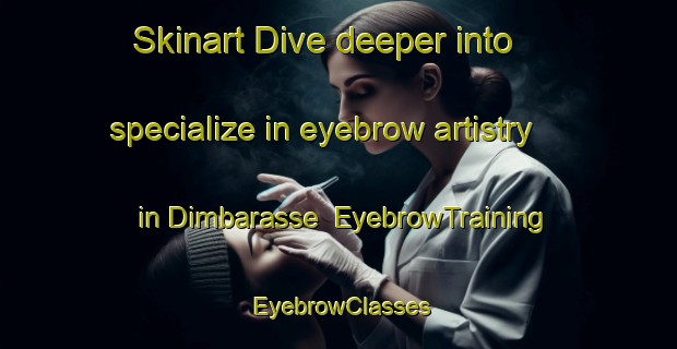 Skinart Dive deeper into specialize in eyebrow artistry in Dimbarasse | EyebrowTraining | EyebrowClasses | SkinartTraining-Norway