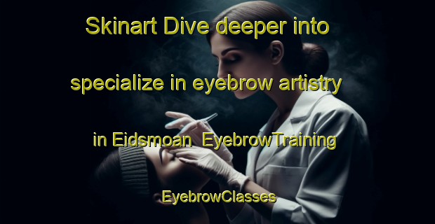 Skinart Dive deeper into specialize in eyebrow artistry in Eidsmoan | EyebrowTraining | EyebrowClasses | SkinartTraining-Norway
