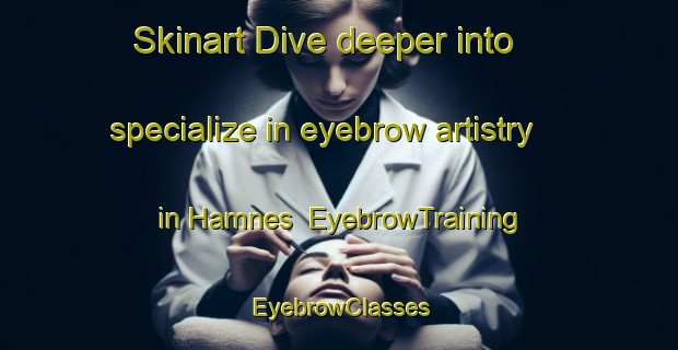 Skinart Dive deeper into specialize in eyebrow artistry in Hamnes | EyebrowTraining | EyebrowClasses | SkinartTraining-Norway