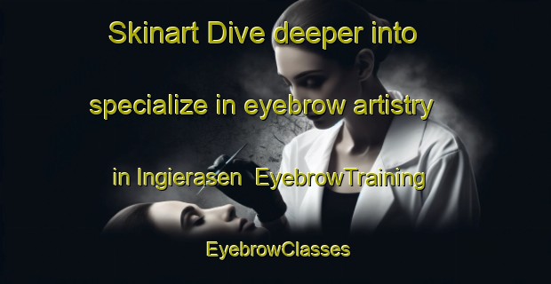 Skinart Dive deeper into specialize in eyebrow artistry in Ingierasen | EyebrowTraining | EyebrowClasses | SkinartTraining-Norway