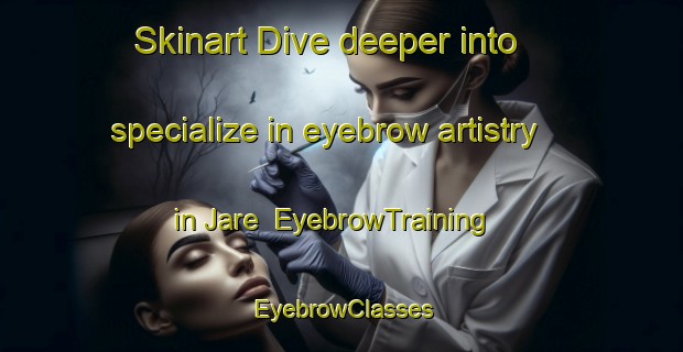 Skinart Dive deeper into specialize in eyebrow artistry in Jare | EyebrowTraining | EyebrowClasses | SkinartTraining-Norway