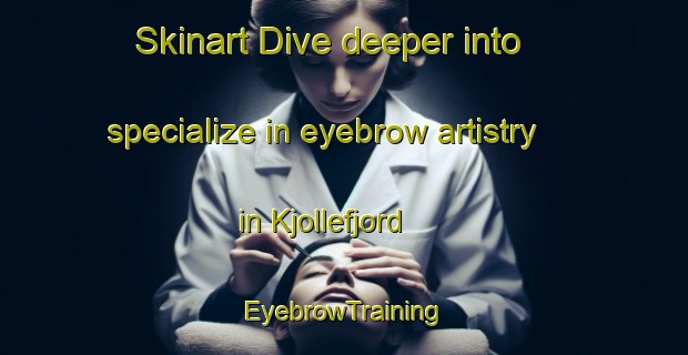 Skinart Dive deeper into specialize in eyebrow artistry in Kjollefjord | EyebrowTraining | EyebrowClasses | SkinartTraining-Norway
