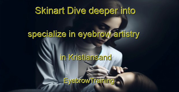 Skinart Dive deeper into specialize in eyebrow artistry in Kristiansand | EyebrowTraining | EyebrowClasses | SkinartTraining-Norway