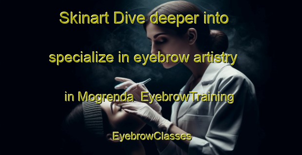 Skinart Dive deeper into specialize in eyebrow artistry in Mogrenda | EyebrowTraining | EyebrowClasses | SkinartTraining-Norway