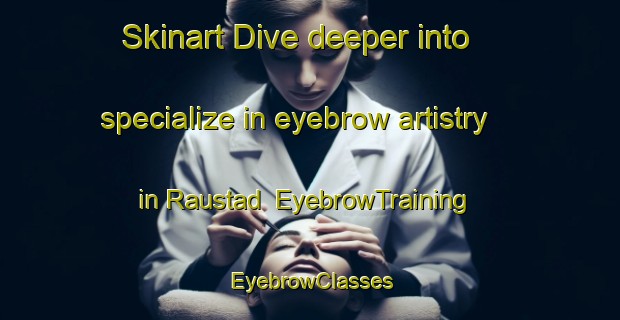 Skinart Dive deeper into specialize in eyebrow artistry in Raustad | EyebrowTraining | EyebrowClasses | SkinartTraining-Norway