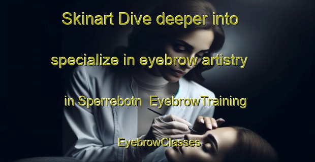 Skinart Dive deeper into specialize in eyebrow artistry in Sperrebotn | EyebrowTraining | EyebrowClasses | SkinartTraining-Norway