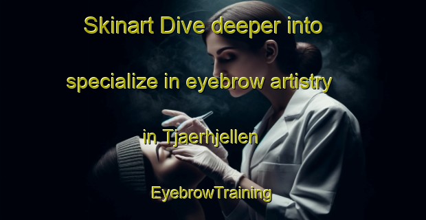 Skinart Dive deeper into specialize in eyebrow artistry in Tjaerhjellen | EyebrowTraining | EyebrowClasses | SkinartTraining-Norway