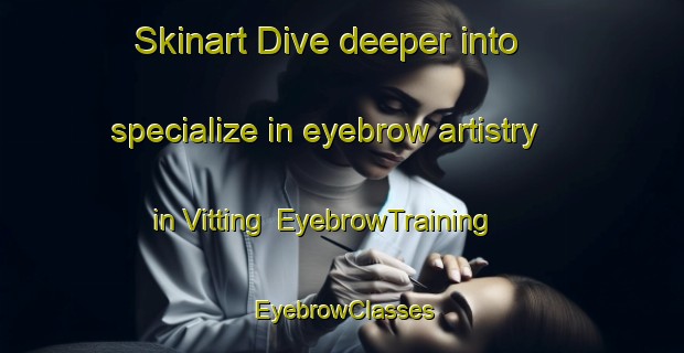 Skinart Dive deeper into specialize in eyebrow artistry in Vitting | EyebrowTraining | EyebrowClasses | SkinartTraining-Norway