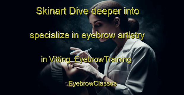 Skinart Dive deeper into specialize in eyebrow artistry in Vitting | EyebrowTraining | EyebrowClasses | SkinartTraining-Norway