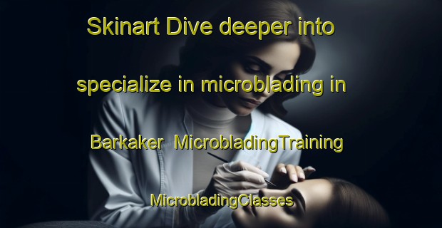 Skinart Dive deeper into specialize in microblading in Barkaker | #MicrobladingTraining #MicrobladingClasses #SkinartTraining-Norway