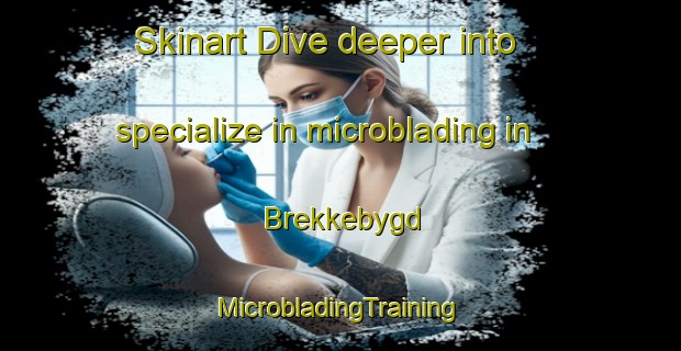 Skinart Dive deeper into specialize in microblading in Brekkebygd | #MicrobladingTraining #MicrobladingClasses #SkinartTraining-Norway